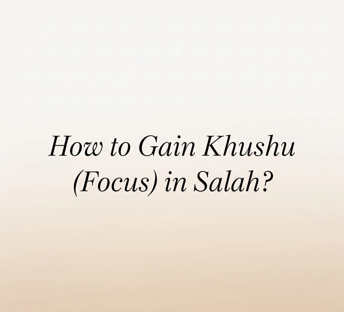 Wie erlangt man Khushu (Konzentration) im Salah?