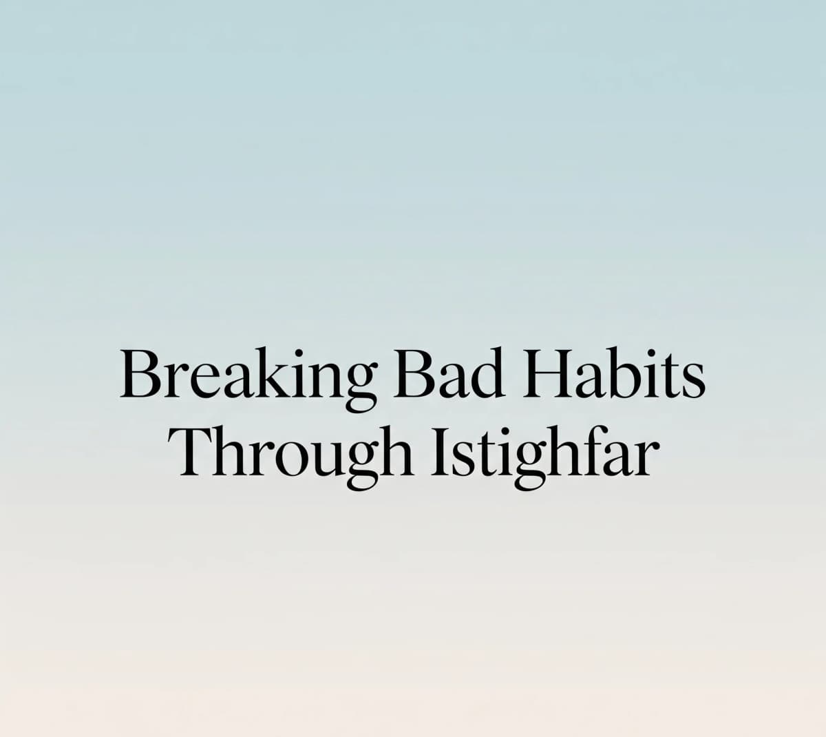 Quebrando maus hábitos através de Istighfar
