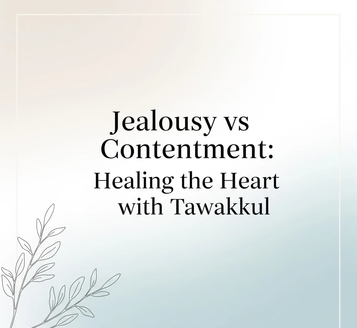 Ciúme vs. Contentamento: Curando o Coração com Tawakkul