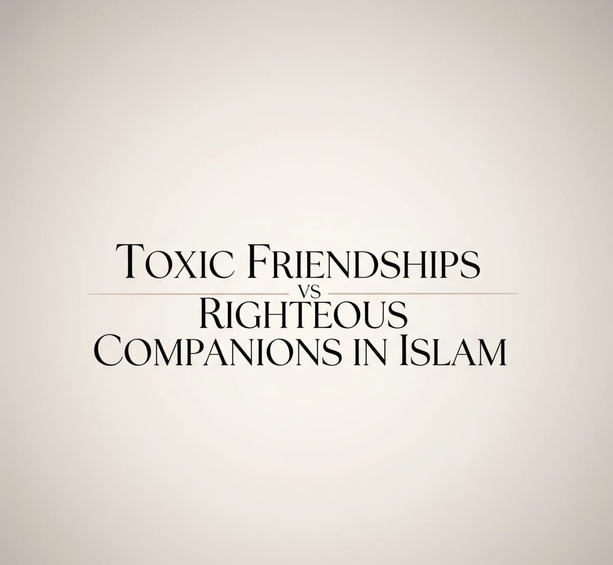 Amizades tóxicas versus companheiros justos no Islã